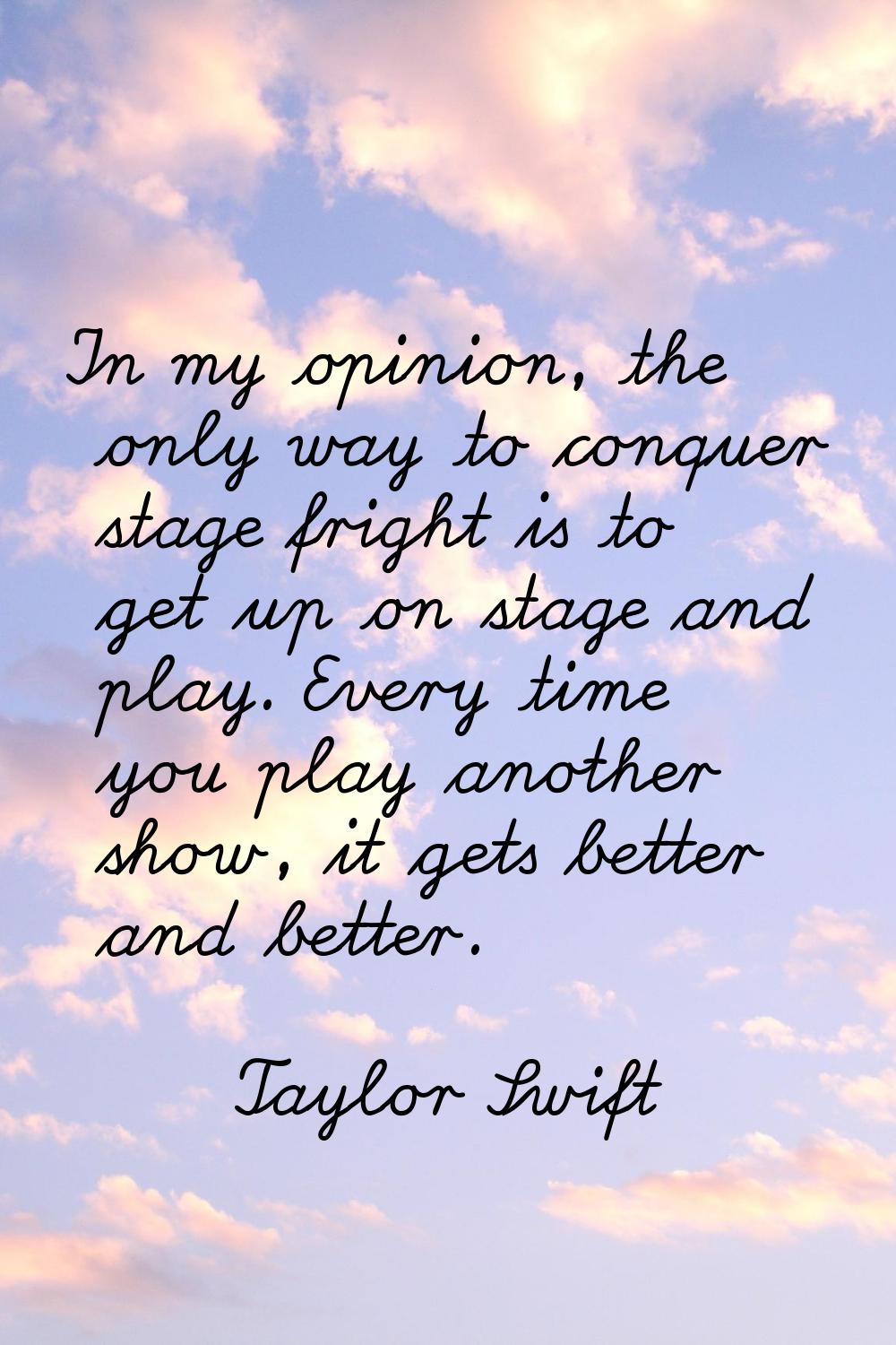 In my opinion, the only way to conquer stage fright is to get up on stage and play. Every time you 