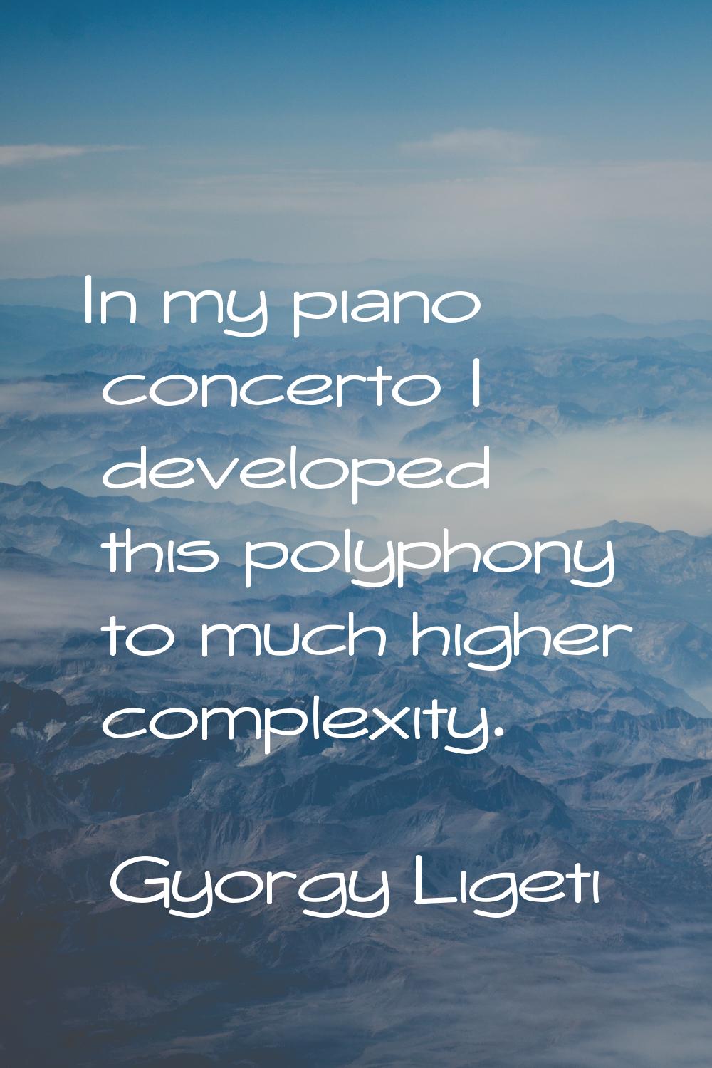 In my piano concerto I developed this polyphony to much higher complexity.