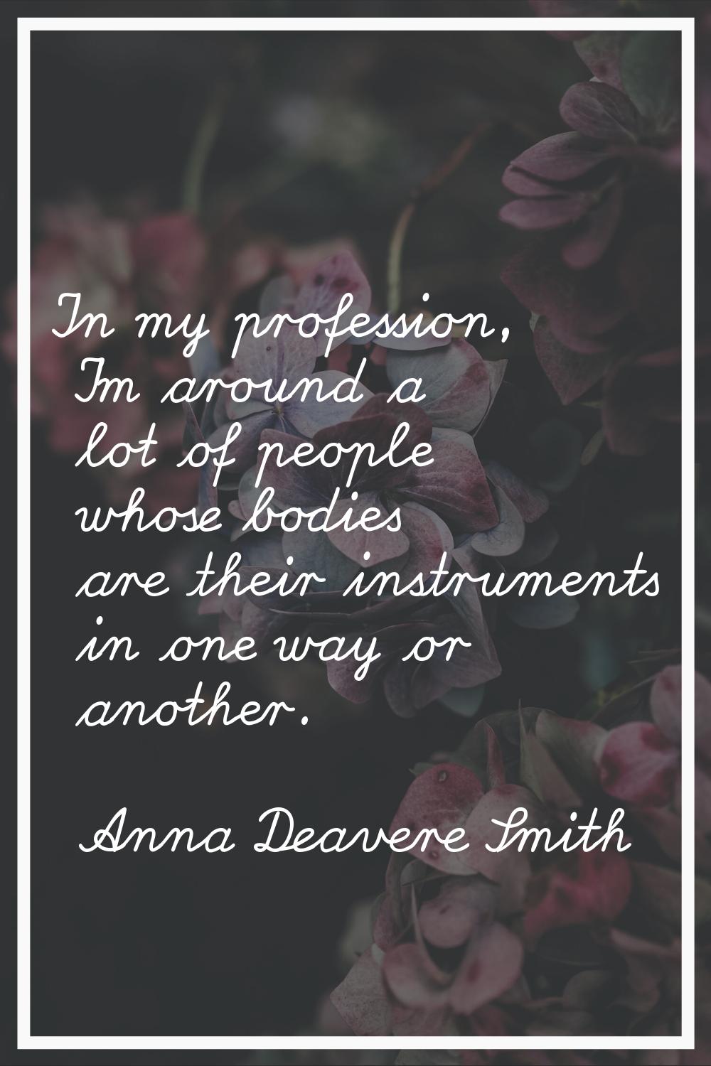 In my profession, I'm around a lot of people whose bodies are their instruments in one way or anoth