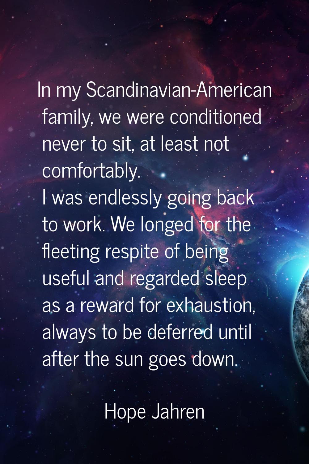 In my Scandinavian-American family, we were conditioned never to sit, at least not comfortably. I w