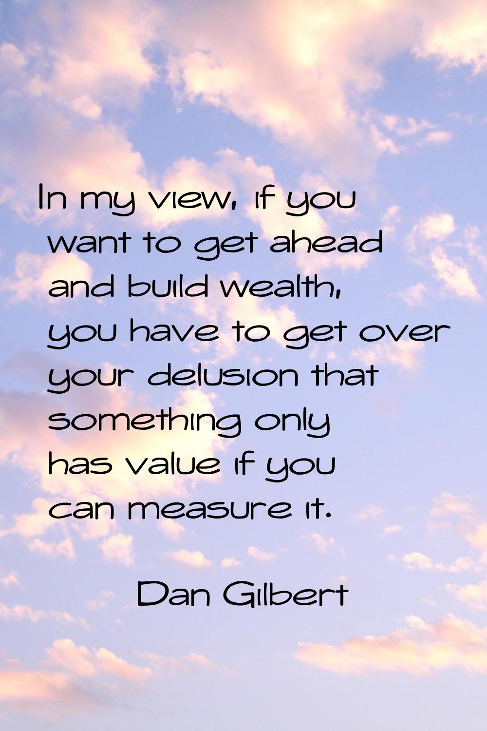 In my view, if you want to get ahead and build wealth, you have to get over your delusion that some