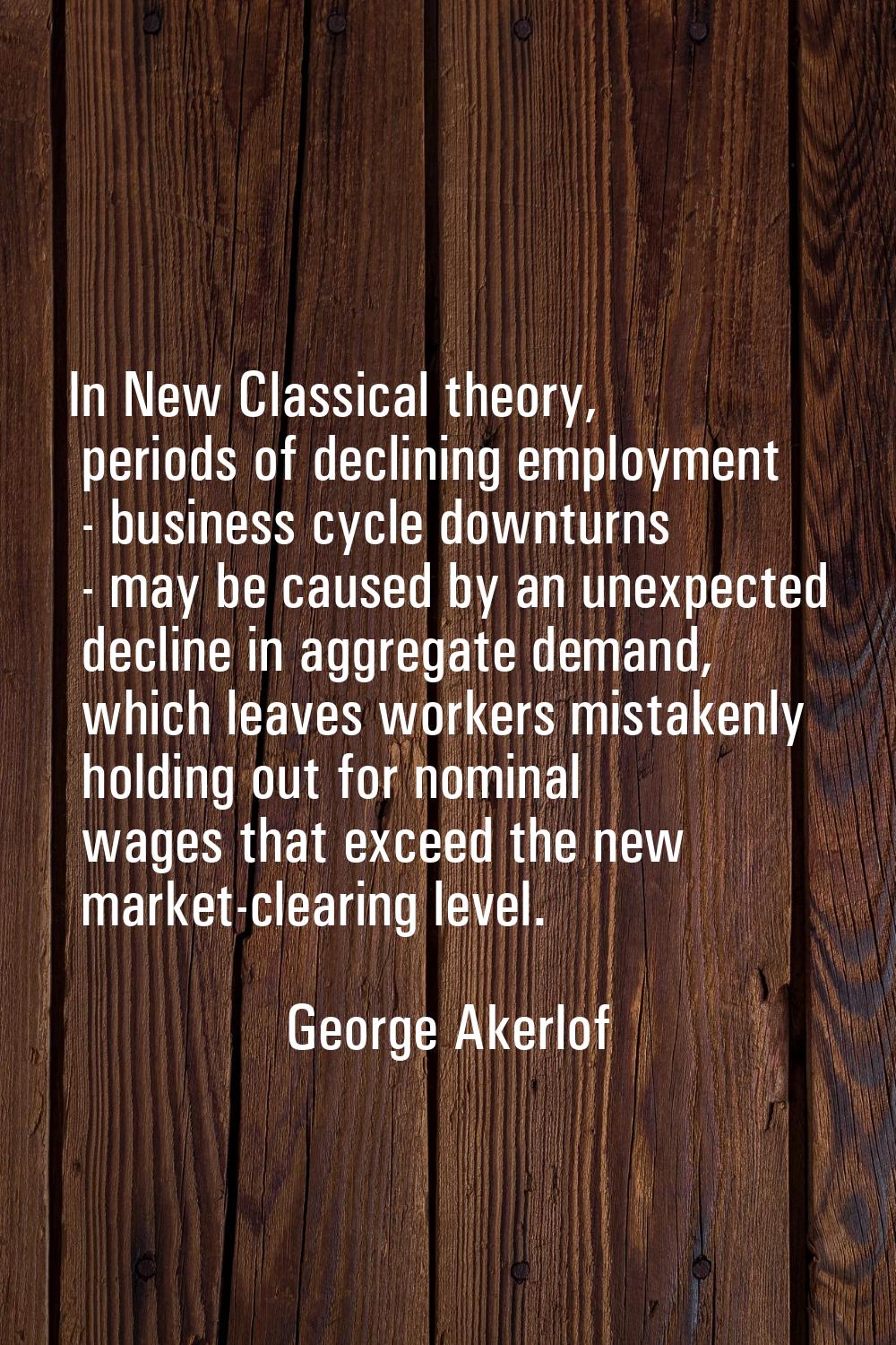 In New Classical theory, periods of declining employment - business cycle downturns - may be caused