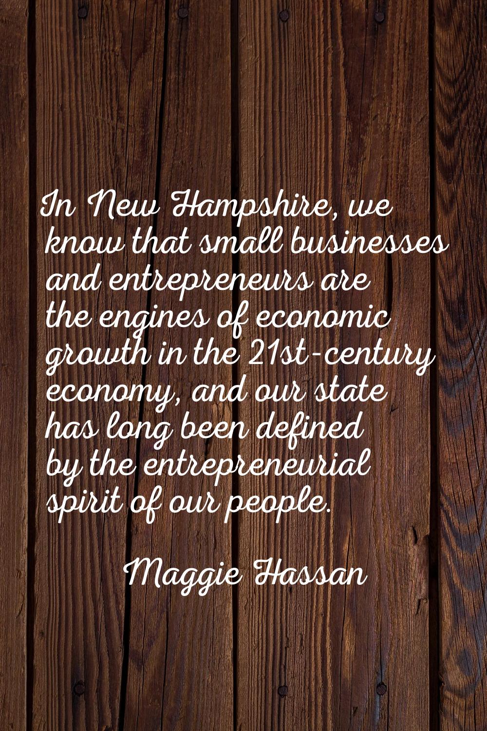 In New Hampshire, we know that small businesses and entrepreneurs are the engines of economic growt