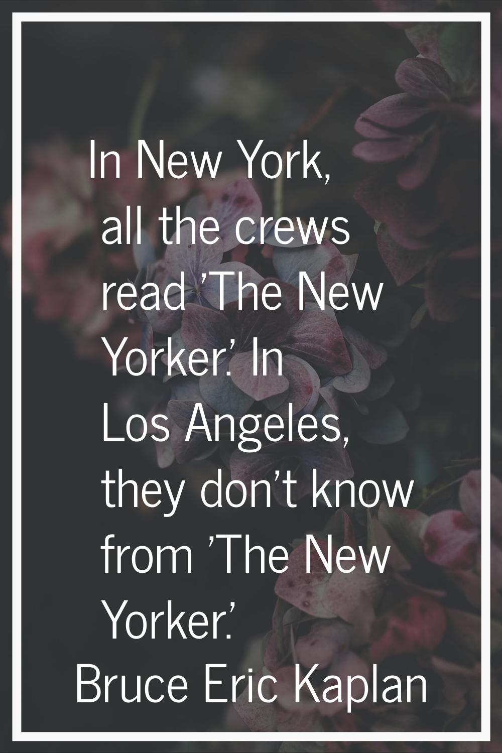 In New York, all the crews read 'The New Yorker.' In Los Angeles, they don't know from 'The New Yor