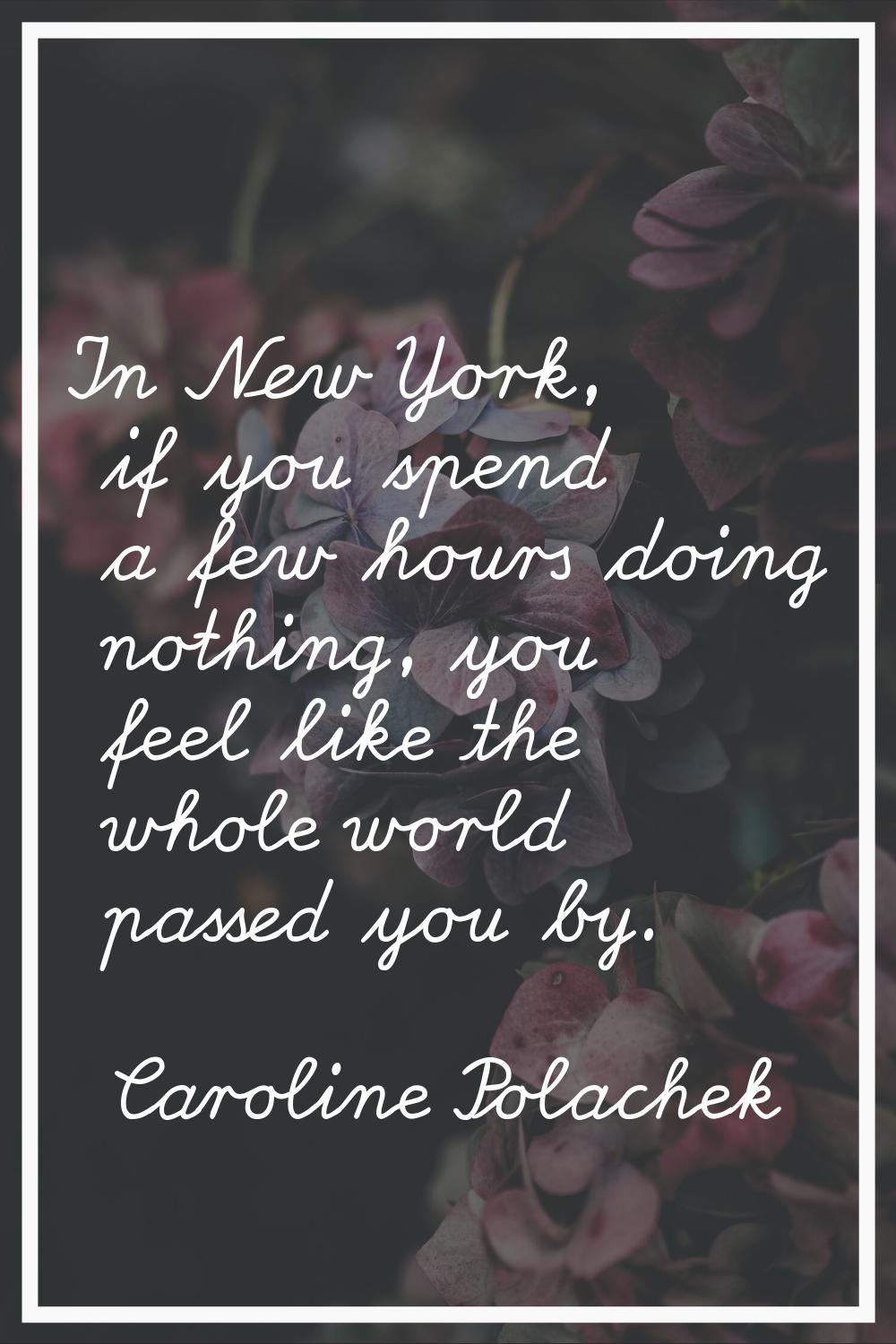 In New York, if you spend a few hours doing nothing, you feel like the whole world passed you by.
