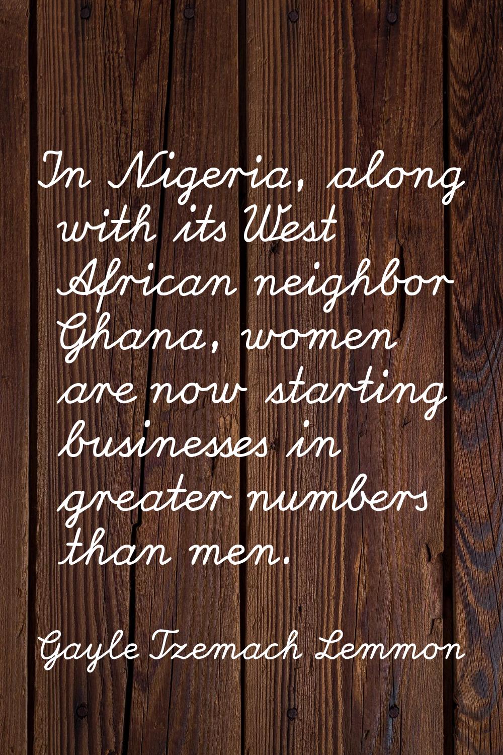 In Nigeria, along with its West African neighbor Ghana, women are now starting businesses in greate