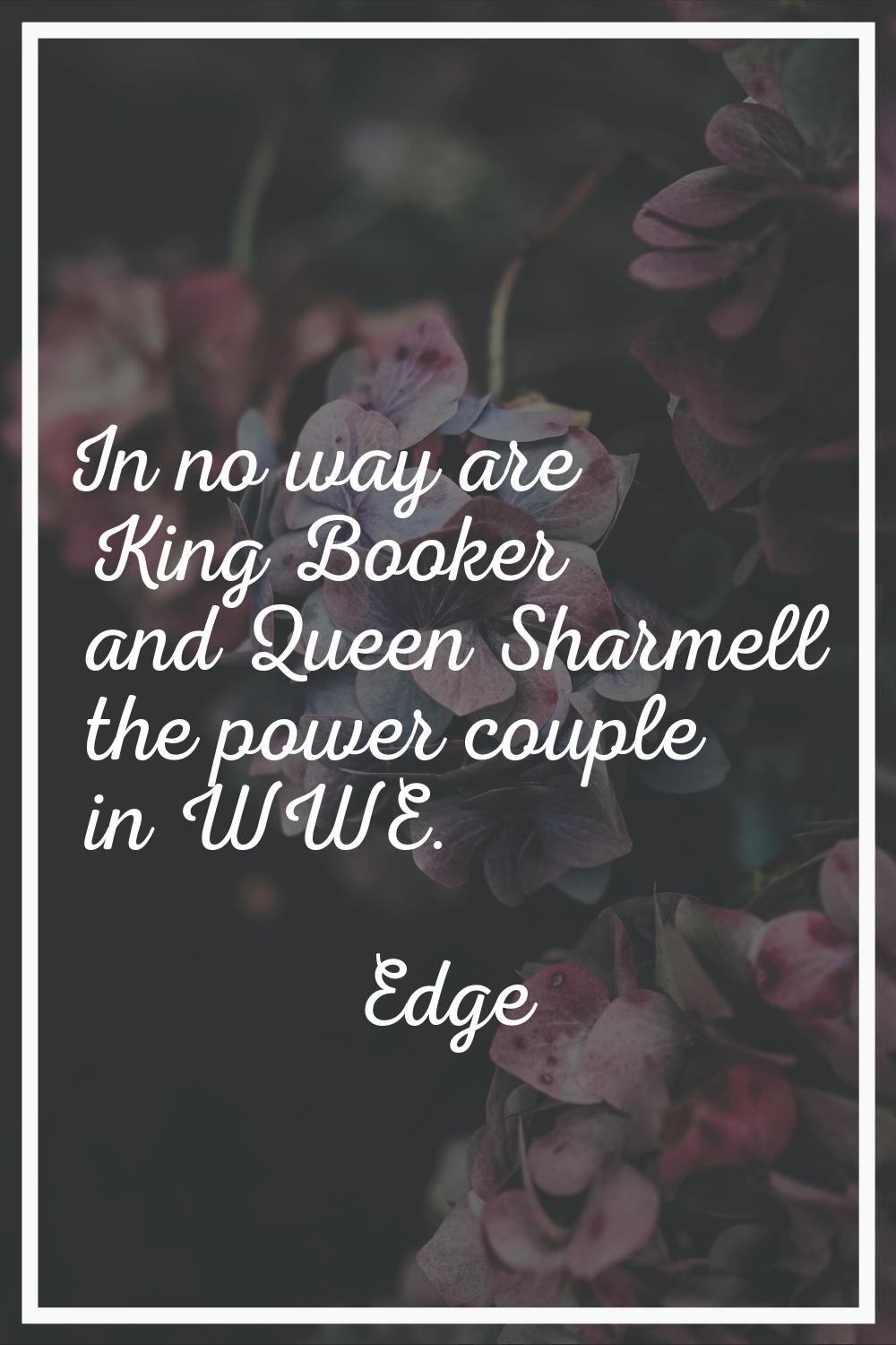 In no way are King Booker and Queen Sharmell the power couple in WWE.