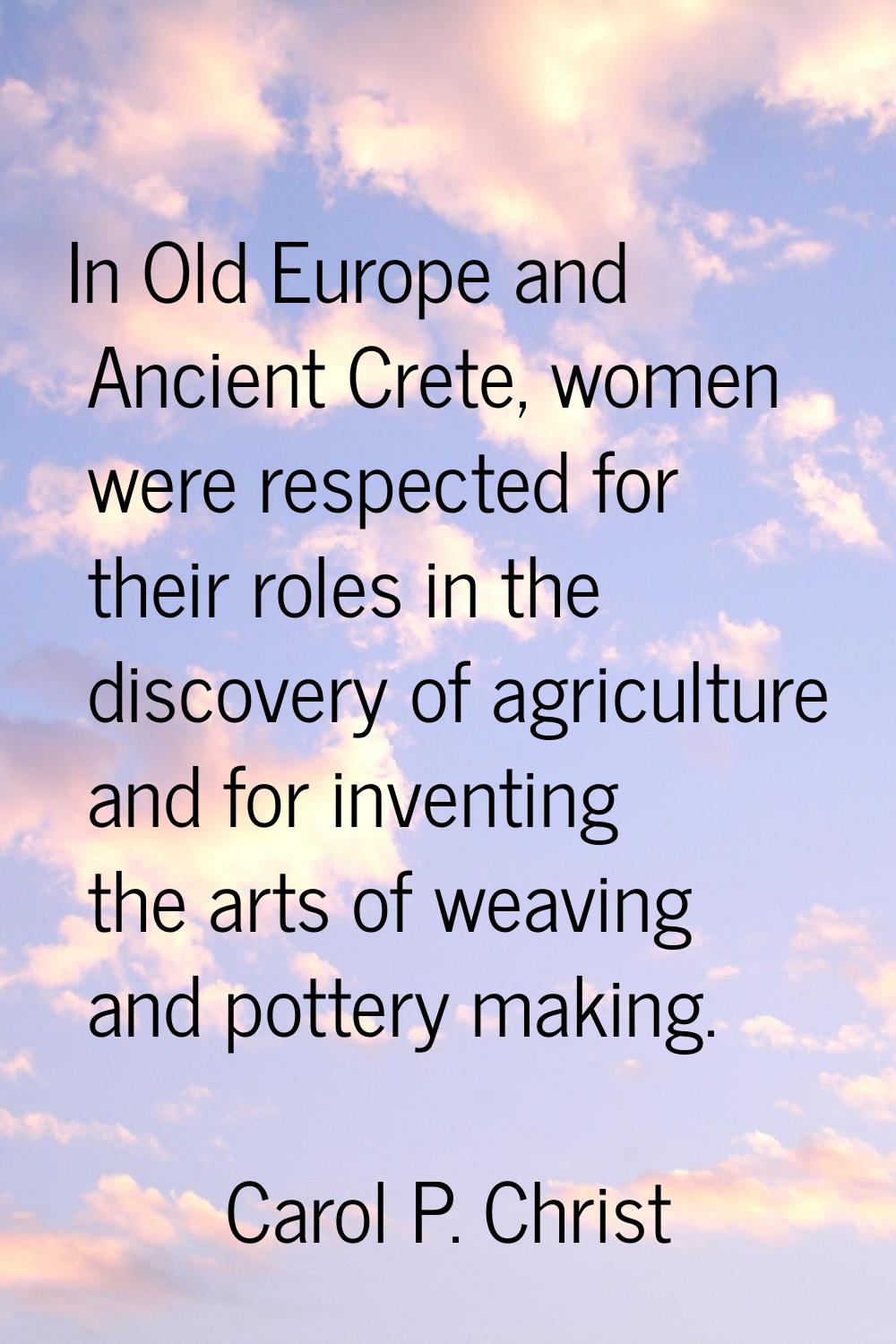 In Old Europe and Ancient Crete, women were respected for their roles in the discovery of agricultu