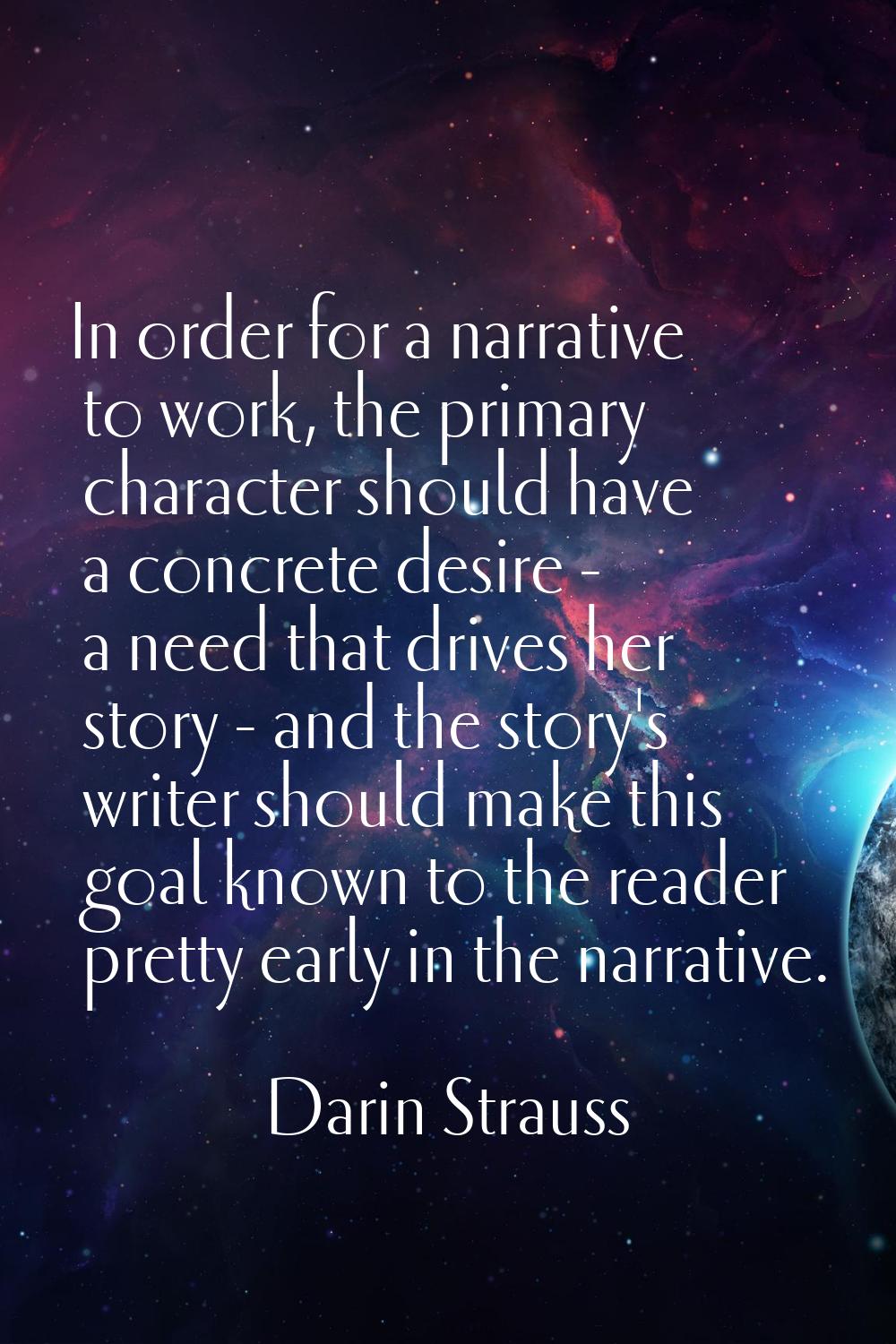 In order for a narrative to work, the primary character should have a concrete desire - a need that