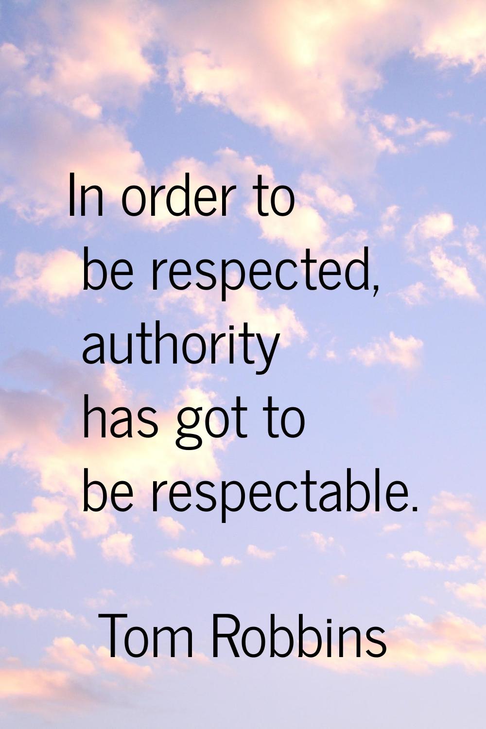 In order to be respected, authority has got to be respectable.