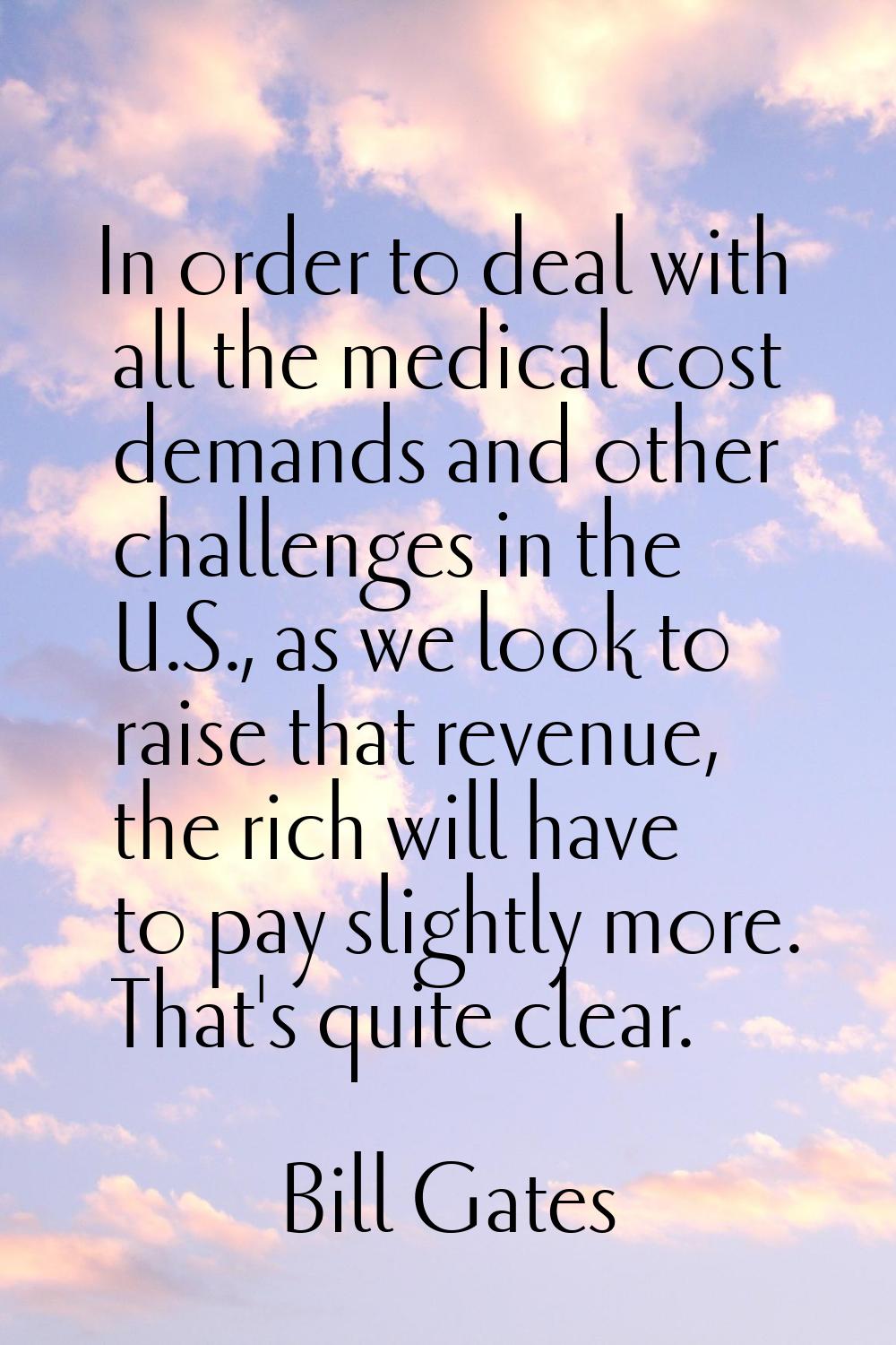 In order to deal with all the medical cost demands and other challenges in the U.S., as we look to 