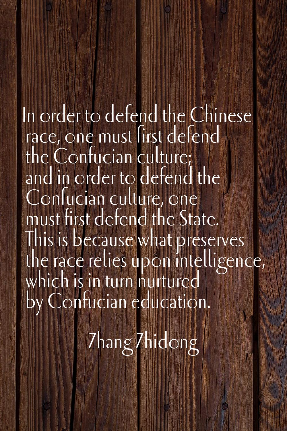 In order to defend the Chinese race, one must first defend the Confucian culture; and in order to d