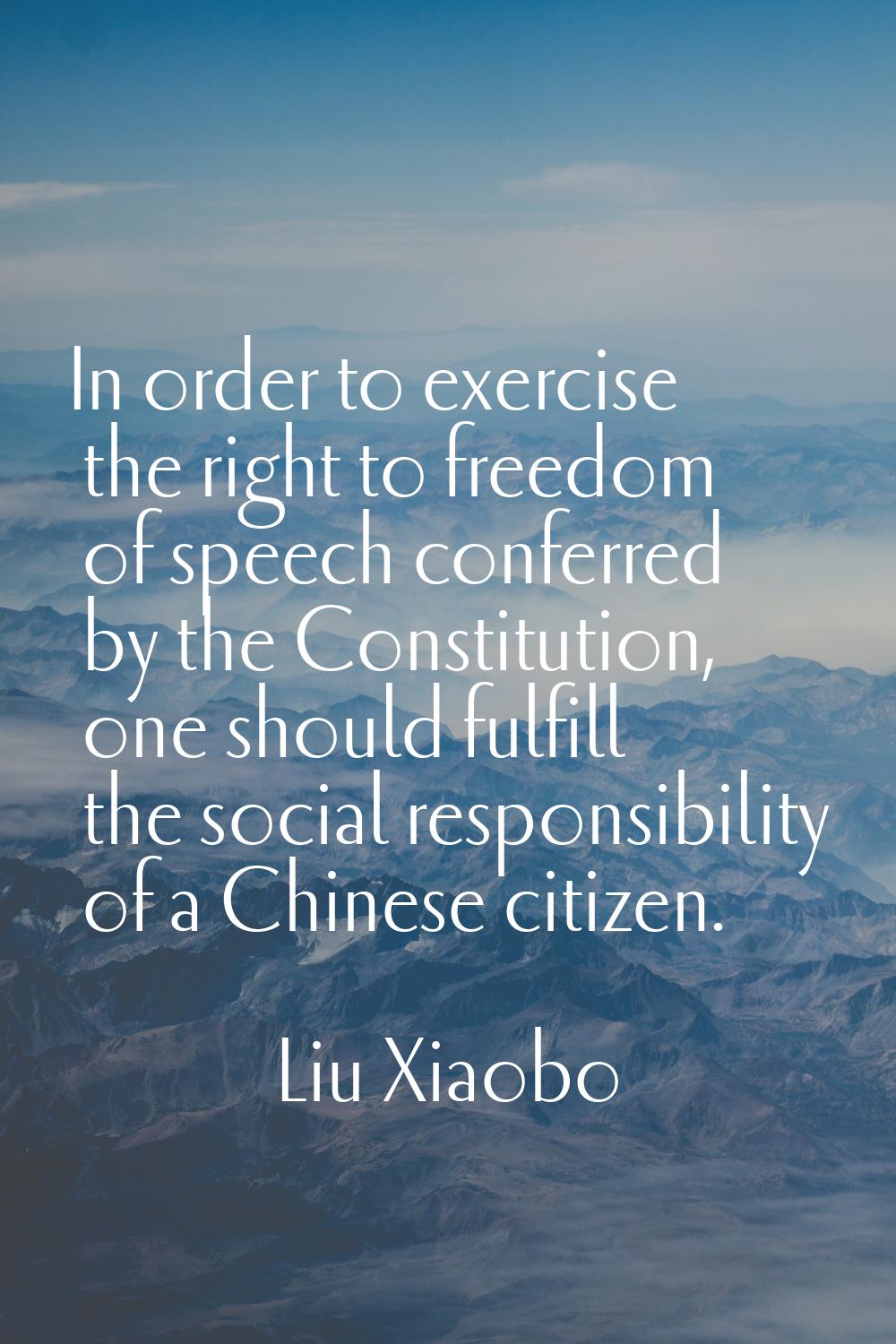 In order to exercise the right to freedom of speech conferred by the Constitution, one should fulfi