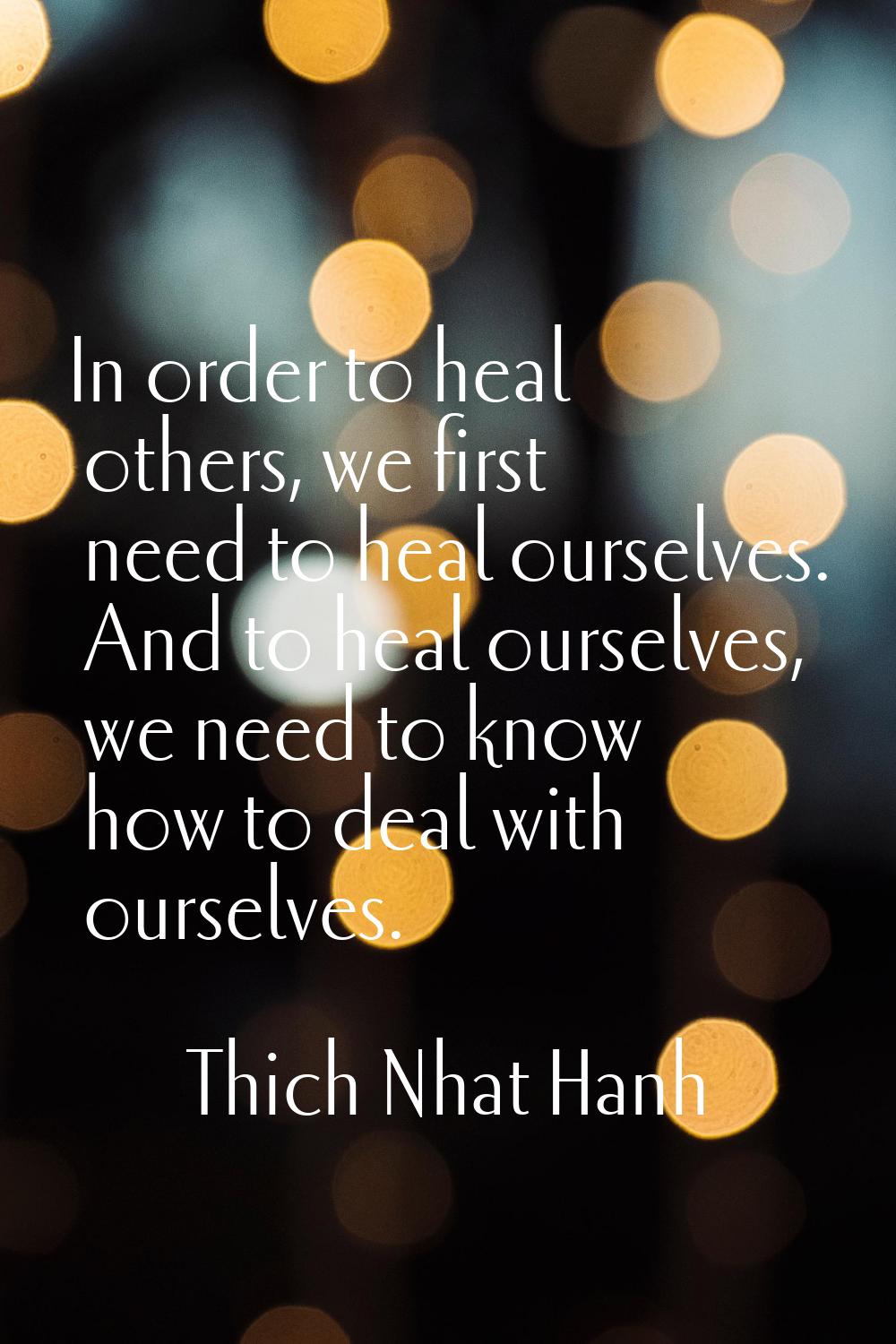 In order to heal others, we first need to heal ourselves. And to heal ourselves, we need to know ho