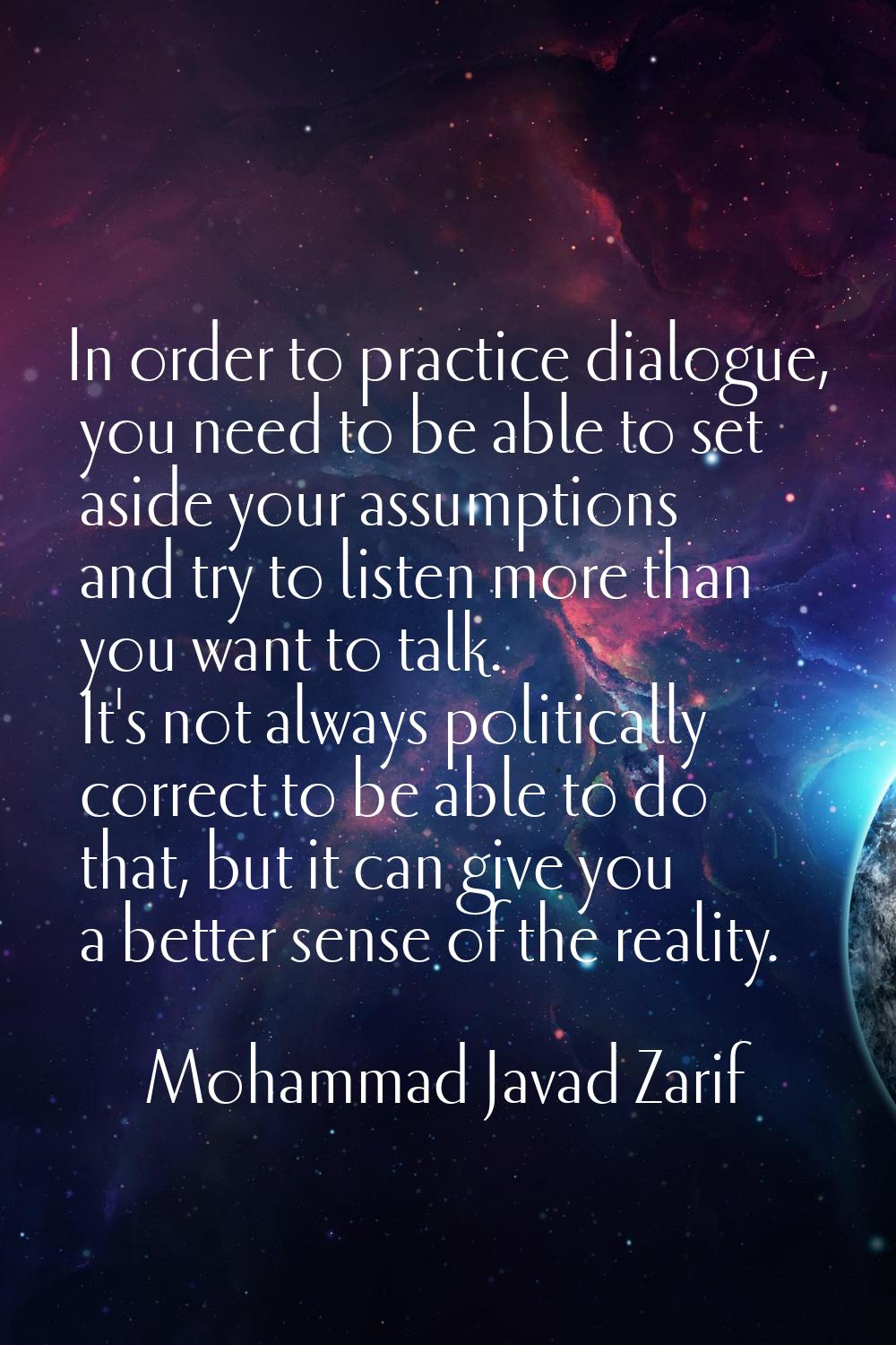 In order to practice dialogue, you need to be able to set aside your assumptions and try to listen 