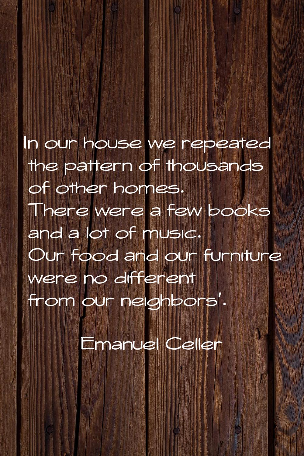 In our house we repeated the pattern of thousands of other homes. There were a few books and a lot 