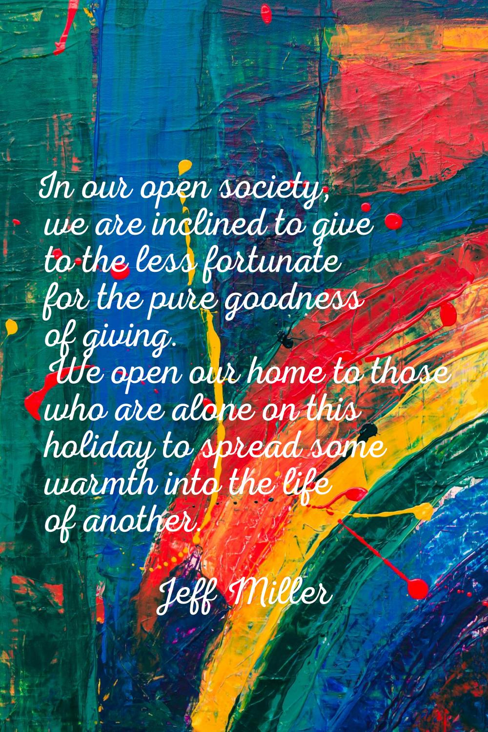 In our open society, we are inclined to give to the less fortunate for the pure goodness of giving.