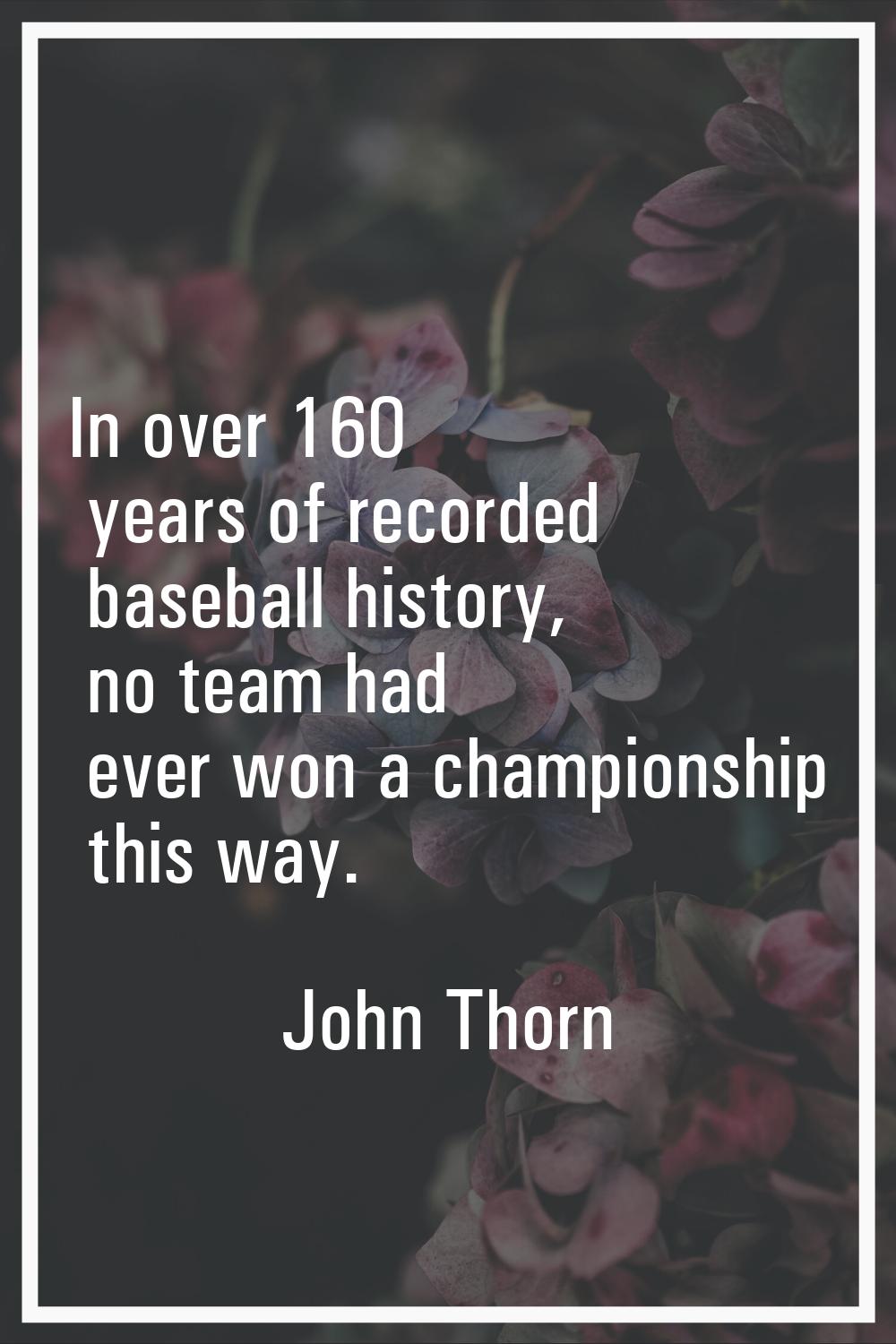 In over 160 years of recorded baseball history, no team had ever won a championship this way.
