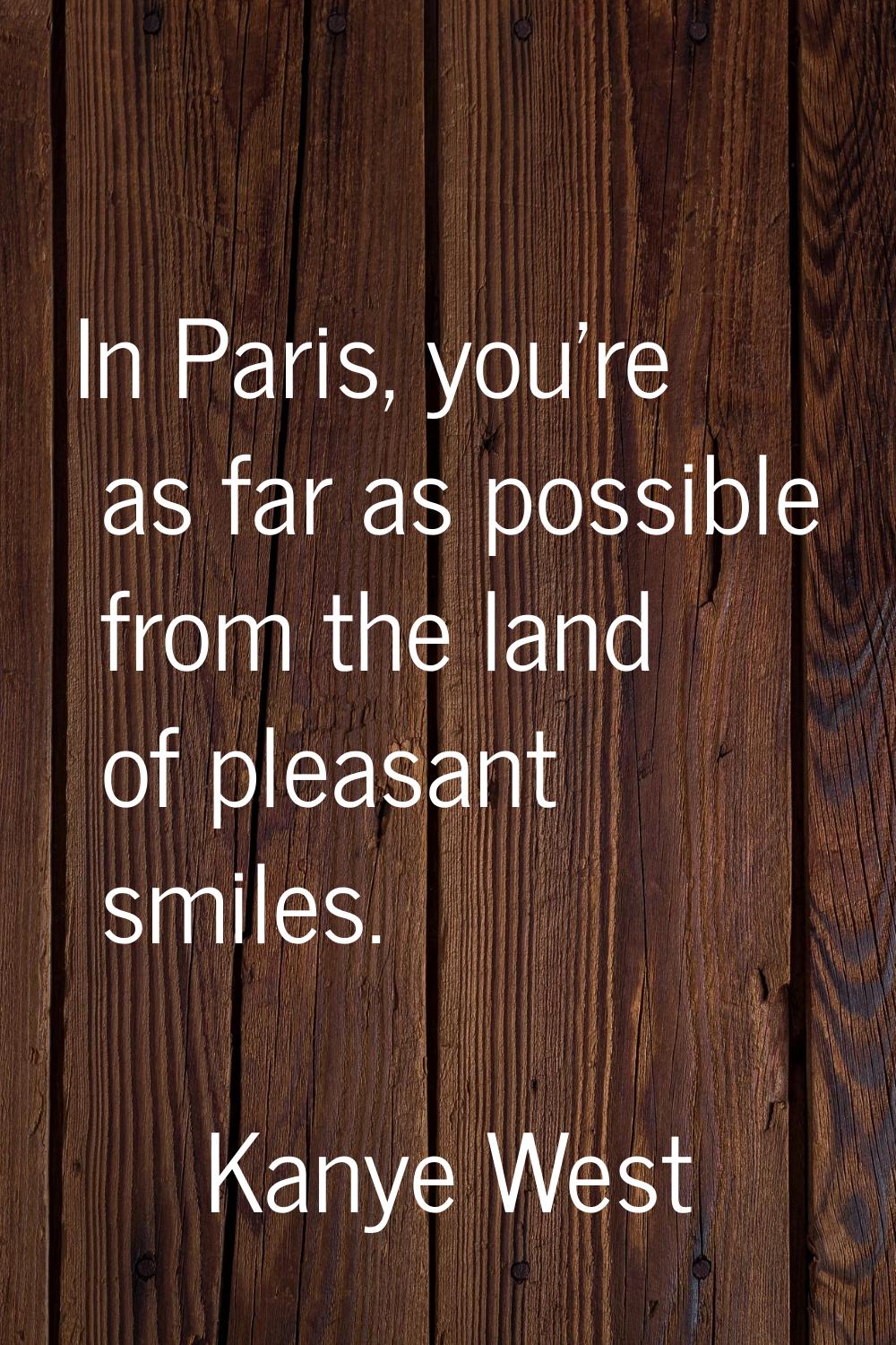 In Paris, you're as far as possible from the land of pleasant smiles.