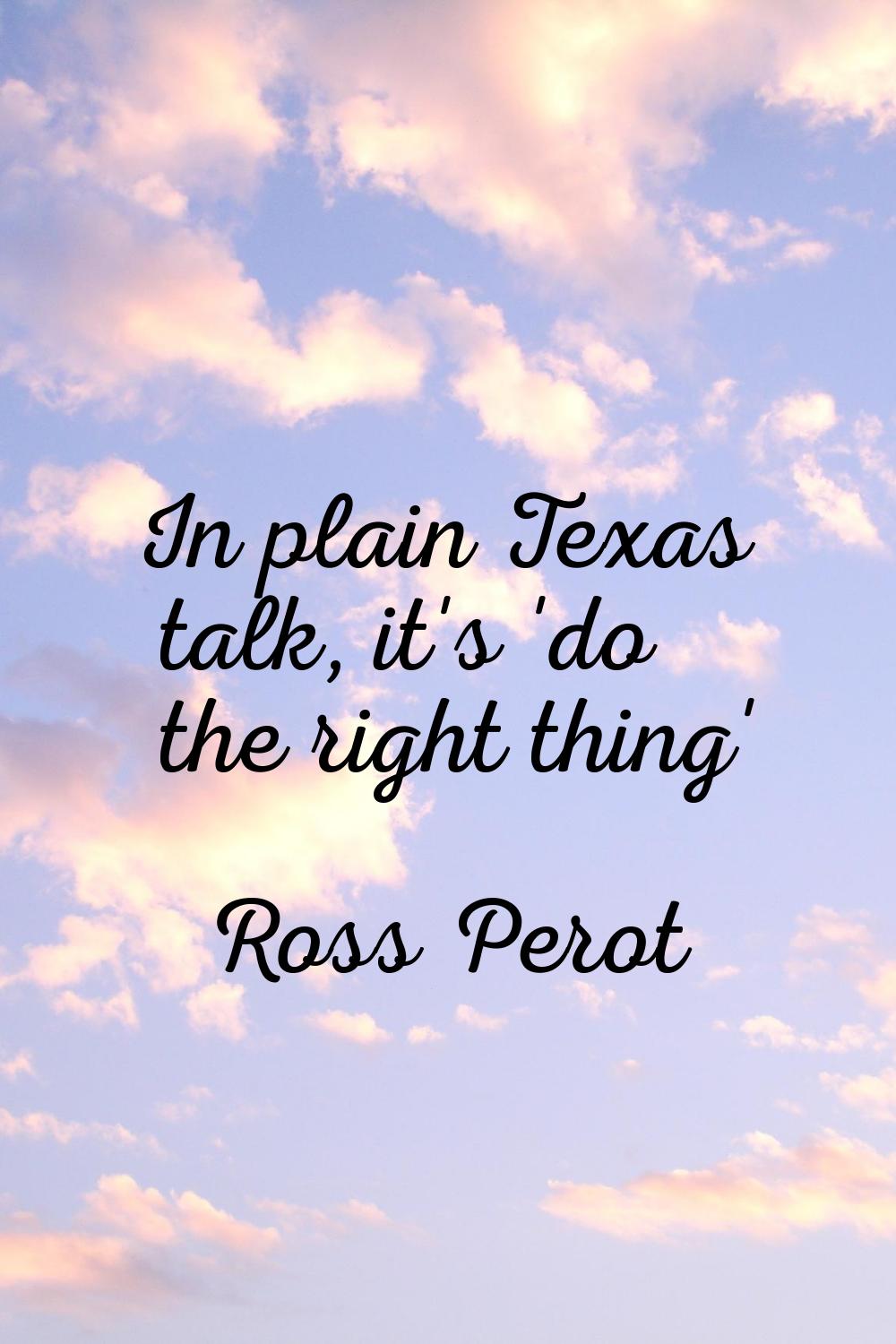 In plain Texas talk, it's 'do the right thing'