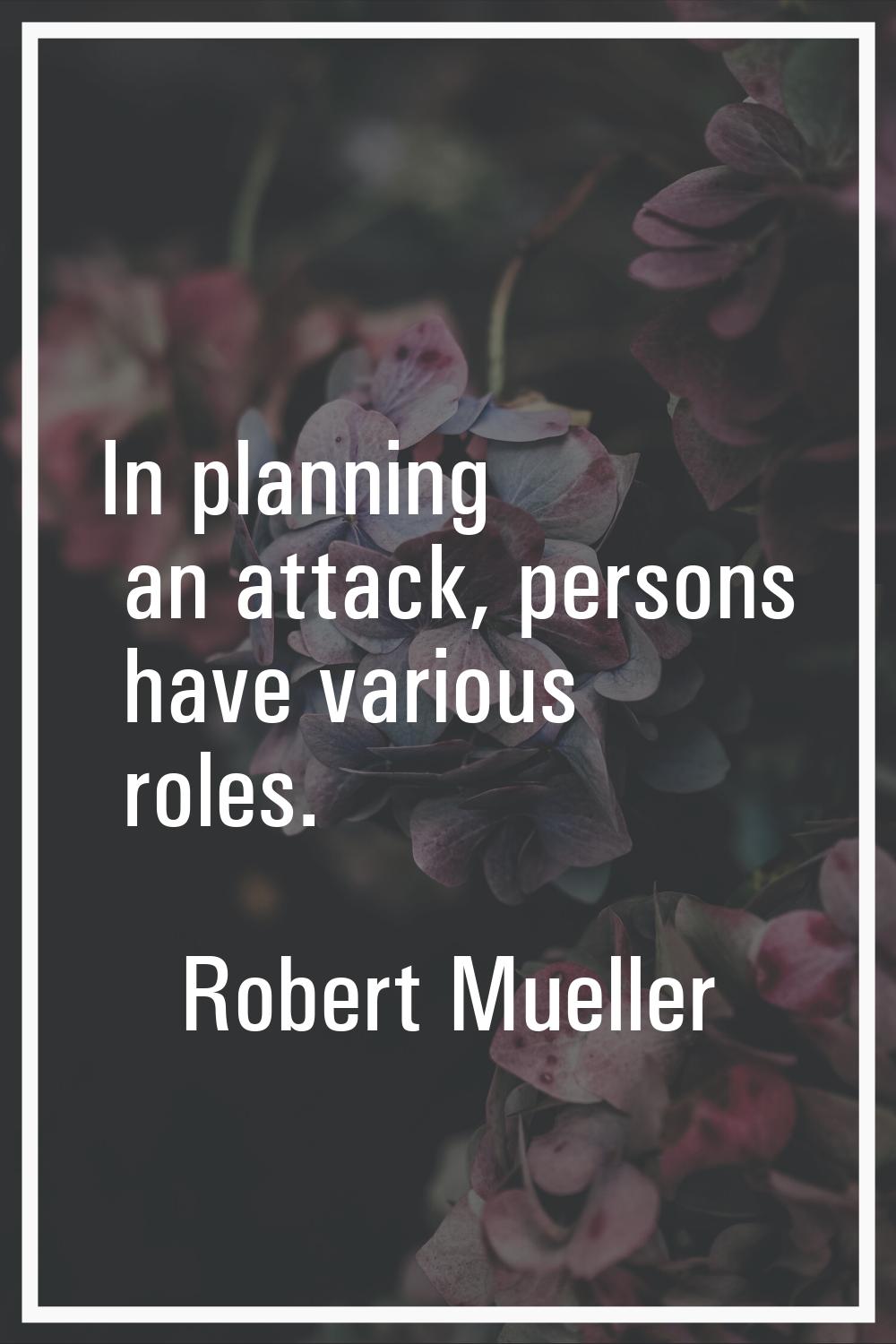 In planning an attack, persons have various roles.