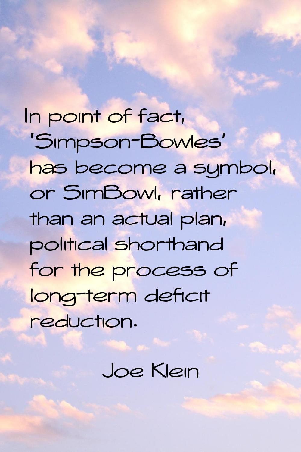 In point of fact, 'Simpson-Bowles' has become a symbol, or SimBowl, rather than an actual plan, pol