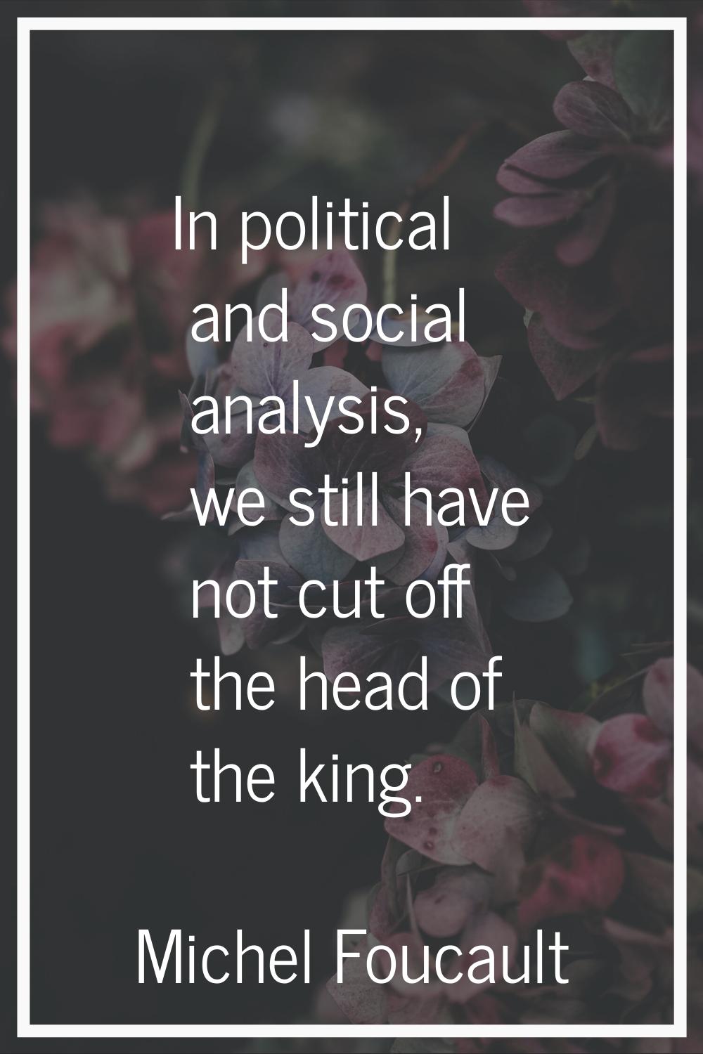 In political and social analysis, we still have not cut off the head of the king.