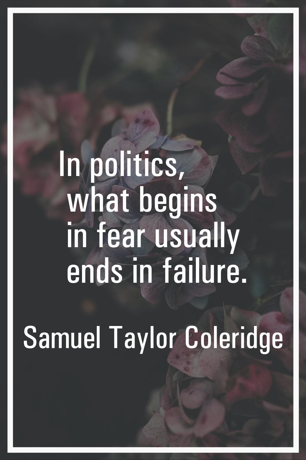 In politics, what begins in fear usually ends in failure.