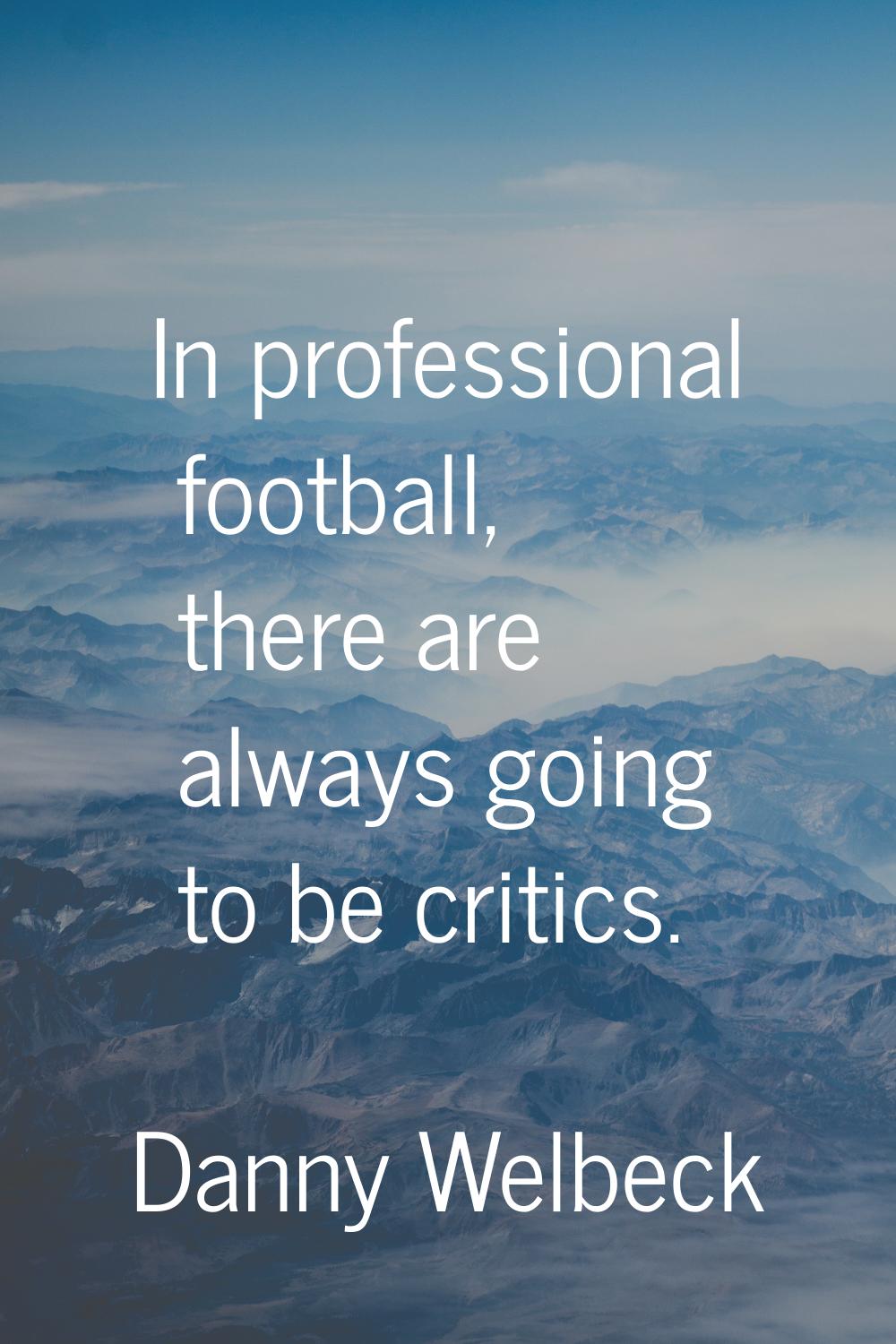In professional football, there are always going to be critics.