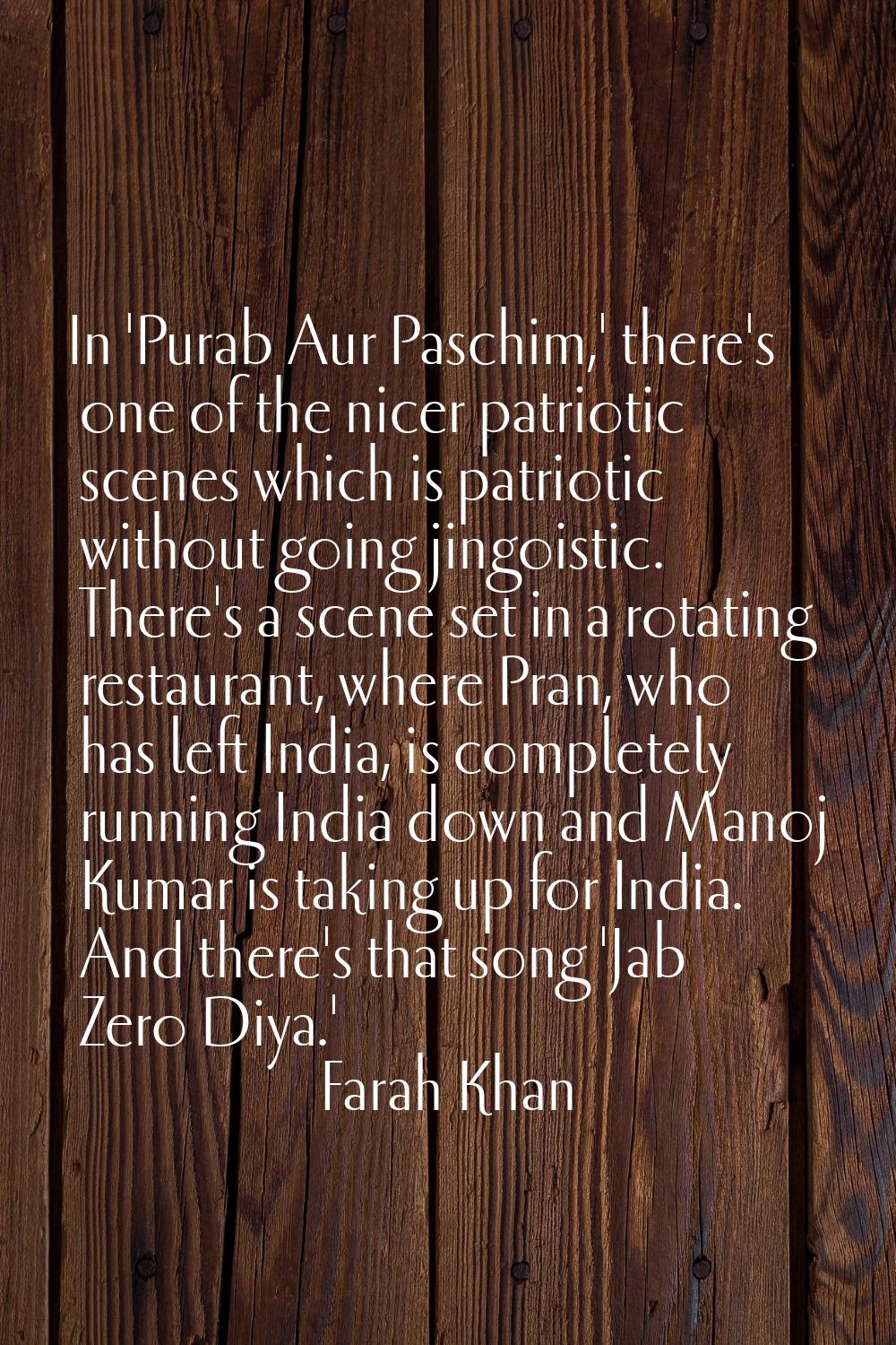 In 'Purab Aur Paschim,' there's one of the nicer patriotic scenes which is patriotic without going 