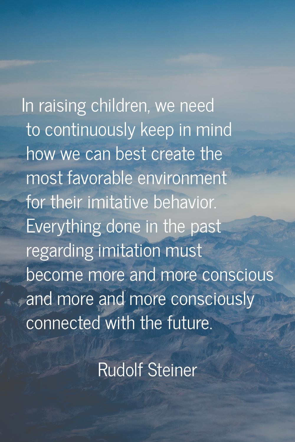 In raising children, we need to continuously keep in mind how we can best create the most favorable