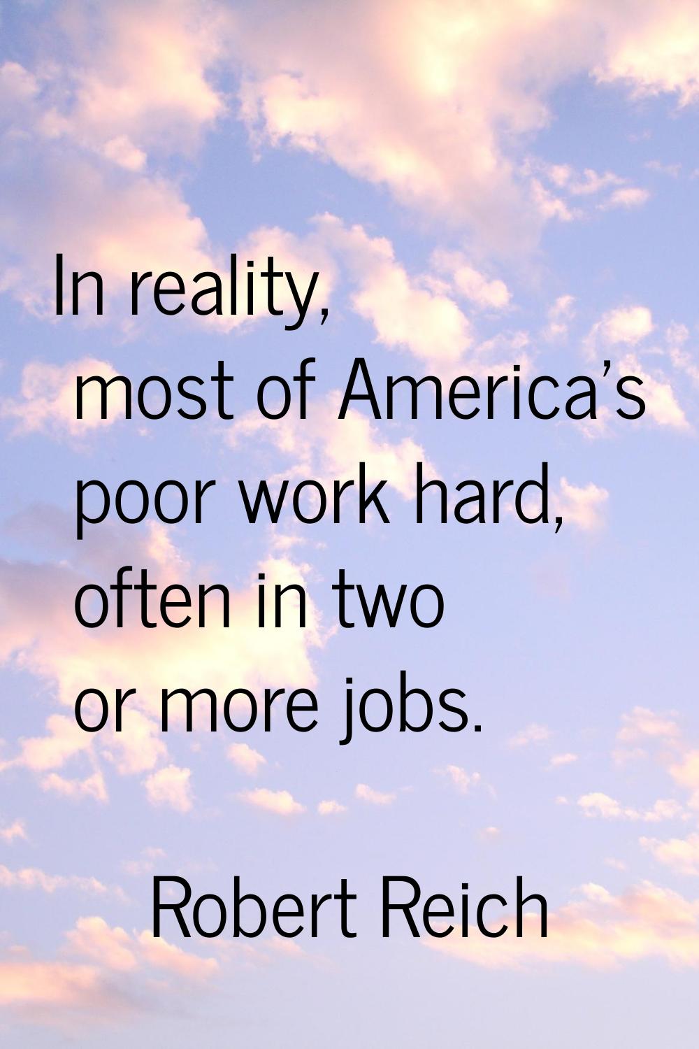 In reality, most of America's poor work hard, often in two or more jobs.