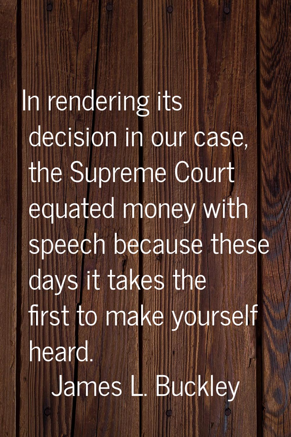 In rendering its decision in our case, the Supreme Court equated money with speech because these da