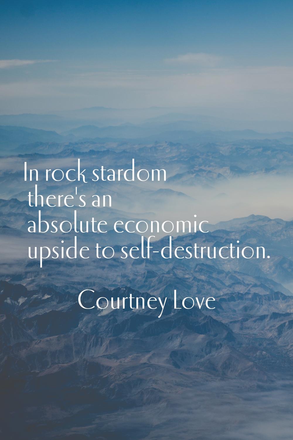 In rock stardom there's an absolute economic upside to self-destruction.