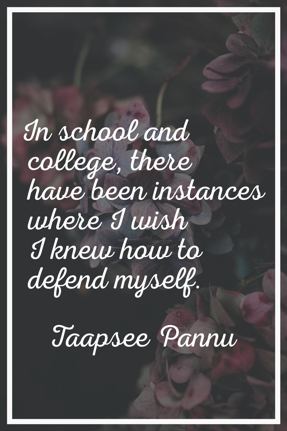 In school and college, there have been instances where I wish I knew how to defend myself.