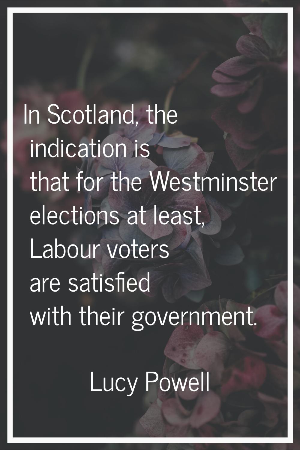 In Scotland, the indication is that for the Westminster elections at least, Labour voters are satis