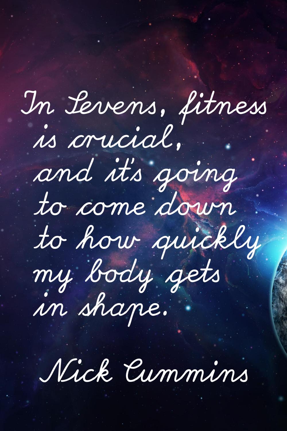 In Sevens, fitness is crucial, and it's going to come down to how quickly my body gets in shape.