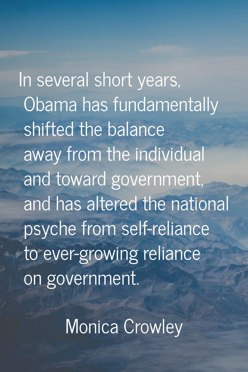 In several short years, Obama has fundamentally shifted the balance away from the individual and to