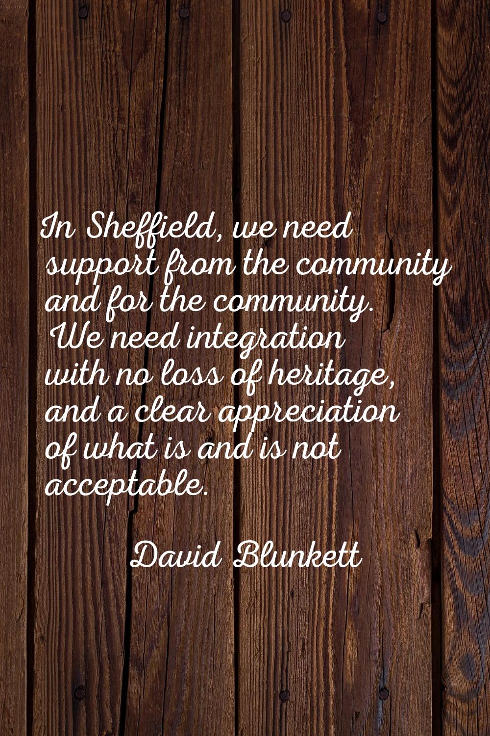 In Sheffield, we need support from the community and for the community. We need integration with no