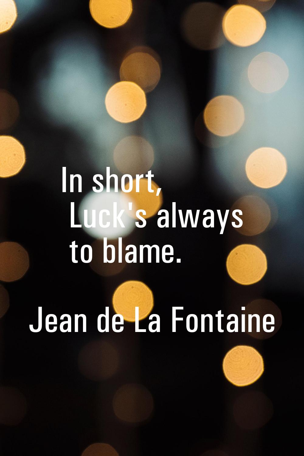 In short, Luck's always to blame.