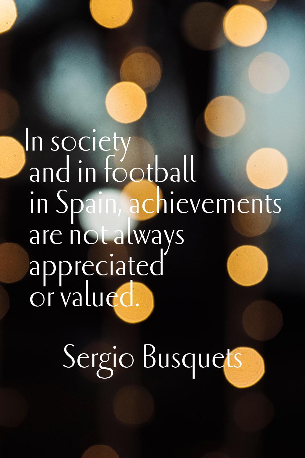 In society and in football in Spain, achievements are not always appreciated or valued.