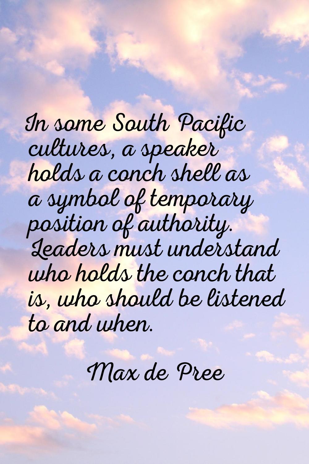 In some South Pacific cultures, a speaker holds a conch shell as a symbol of temporary position of 