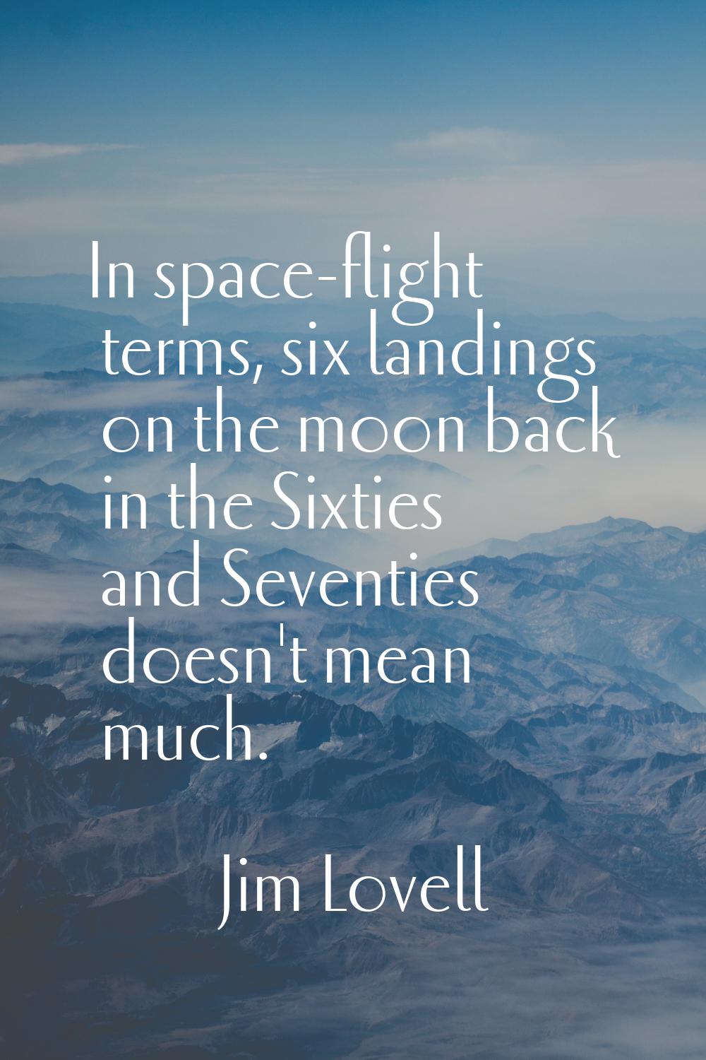 In space-flight terms, six landings on the moon back in the Sixties and Seventies doesn't mean much