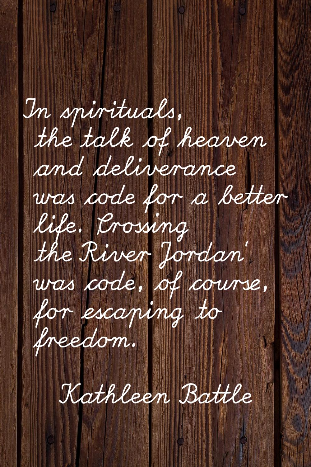 In spirituals, the talk of heaven and deliverance was code for a better life. 'Crossing the River J
