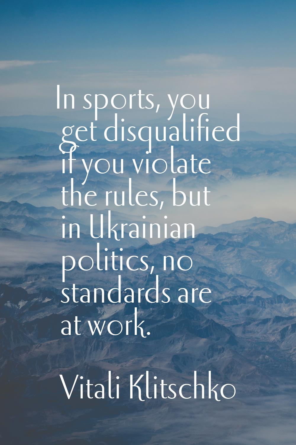 In sports, you get disqualified if you violate the rules, but in Ukrainian politics, no standards a