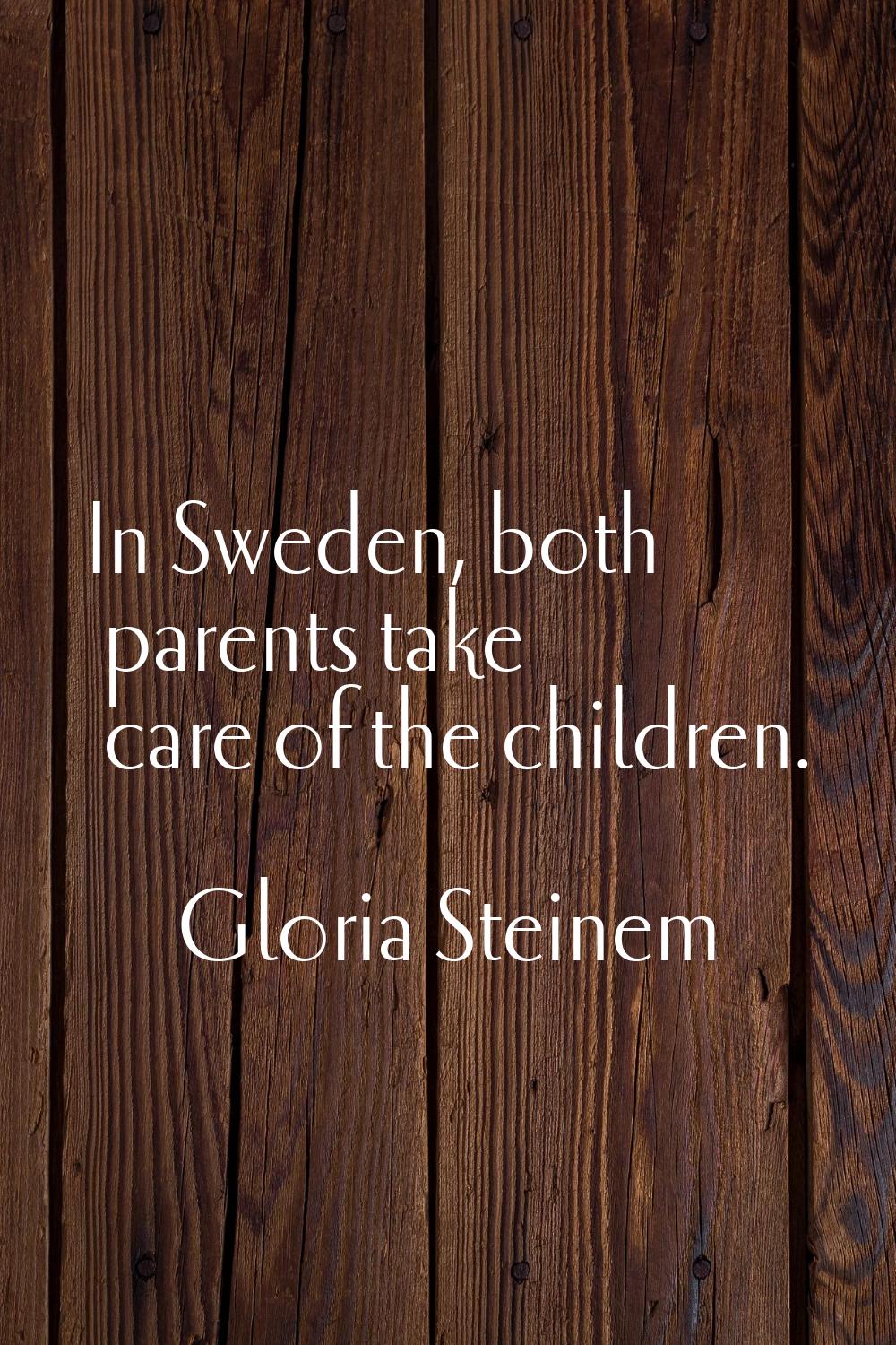 In Sweden, both parents take care of the children.