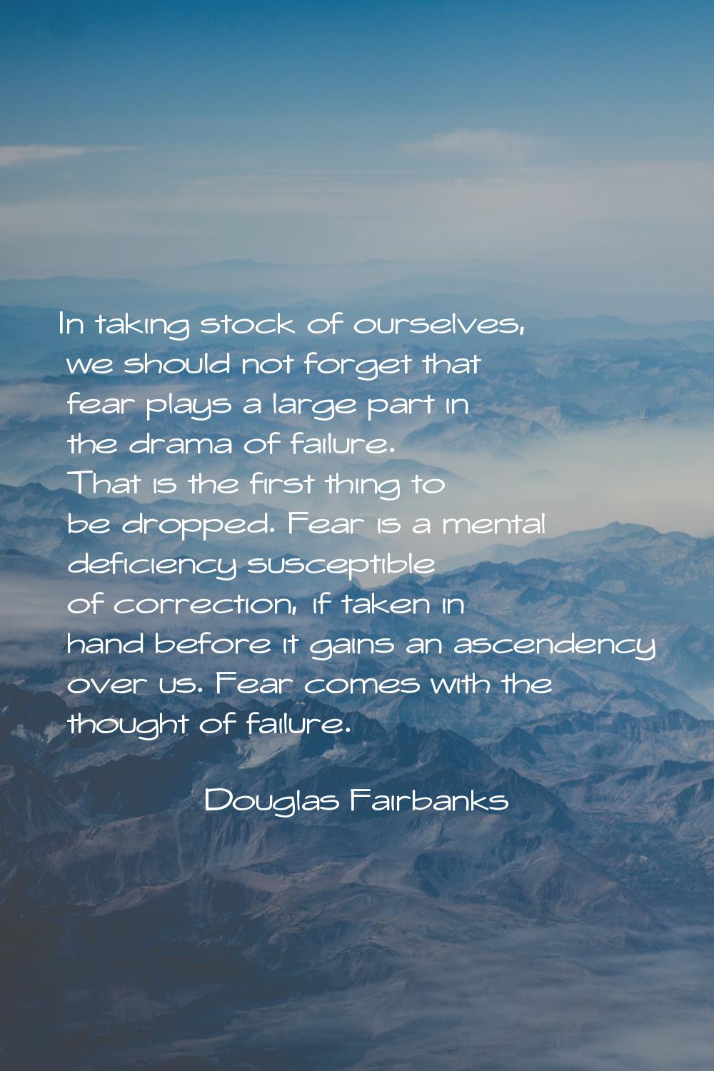 In taking stock of ourselves, we should not forget that fear plays a large part in the drama of fai
