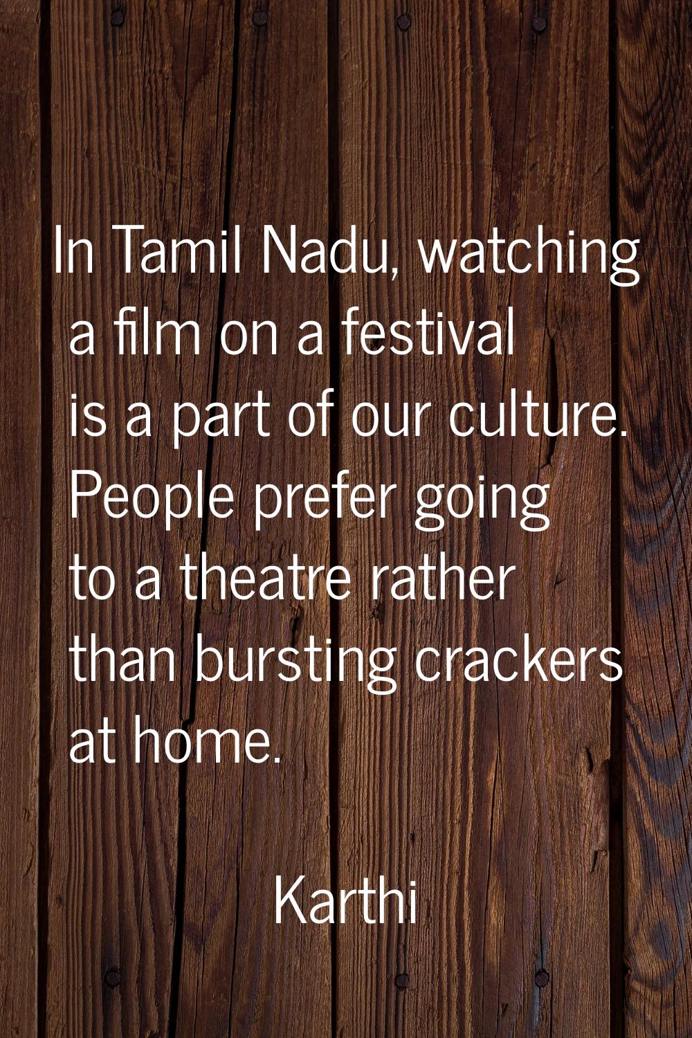 In Tamil Nadu, watching a film on a festival is a part of our culture. People prefer going to a the