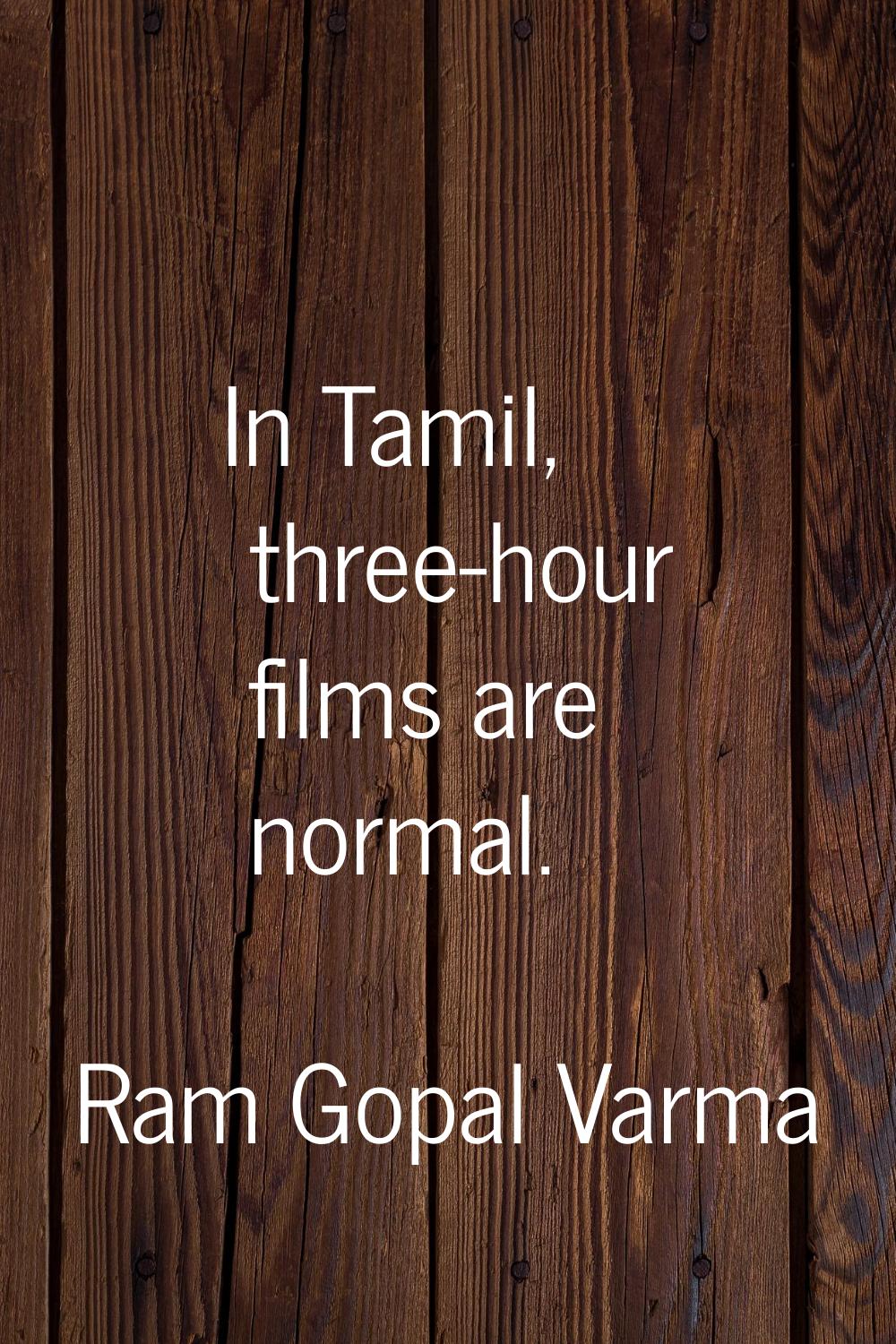 In Tamil, three-hour films are normal.