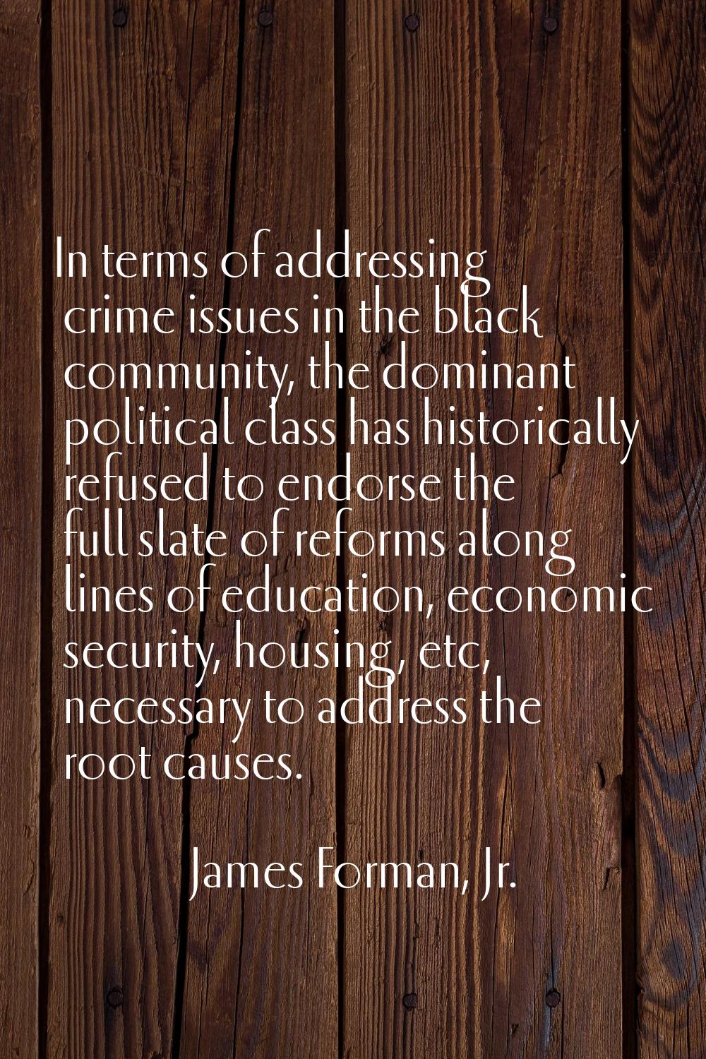 In terms of addressing crime issues in the black community, the dominant political class has histor
